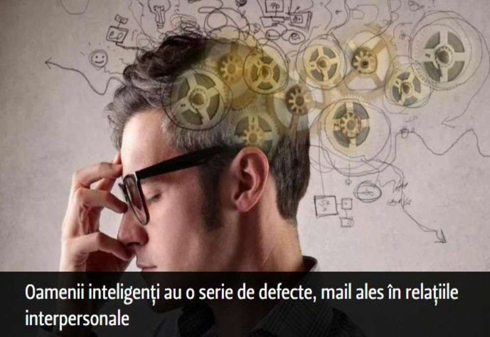 Cele mai cunoscute și supărătoare defecte ale oamenilor inteligenți